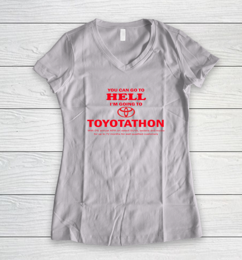 You Can Go To Hell I'm Going To Toyotathon Women's V-Neck T-Shirt