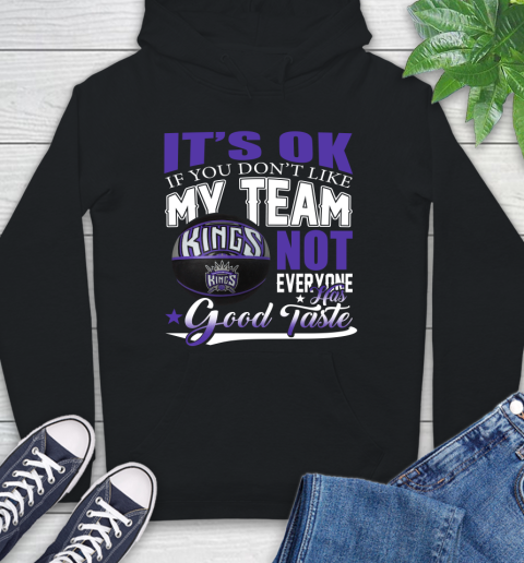 NBA It's Ok If You Don't Like My Team Sacramento Kings Not Everyone Has Good Taste Basketball Hoodie