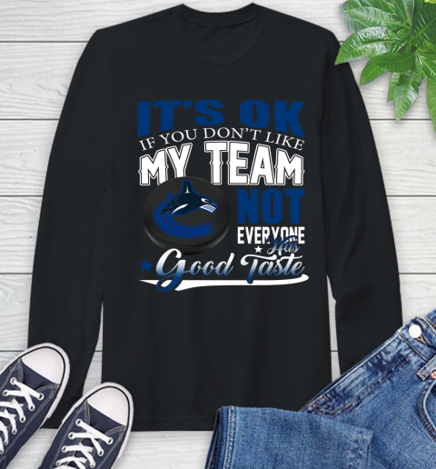 Vancouver Canucks NHL Hockey You Don't Like My Team Not Everyone Has Good Taste Long Sleeve T-Shirt