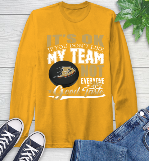 Anaheim Ducks NHL Hockey You Don't Like My Team Not Everyone Has Good Taste Long Sleeve T-Shirt 2