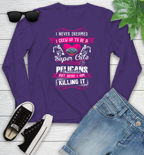 New Orleans Pelicans NBA Basketball I Never Dreamed I Grew Up To Be A Super Cute Cheerleader Youth Long Sleeve 4