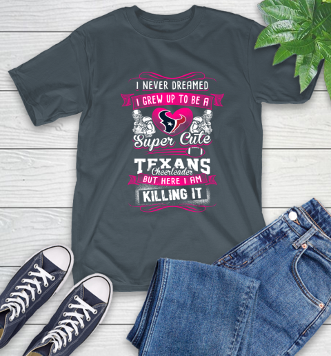 Houston Texans NFL Football I Never Dreamed I Grew Up To Be A Super Cute Cheerleader T-Shirt 10