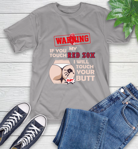 Boston Red Sox MLB Baseball Warning If You Touch My Team I Will Touch My Butt T-Shirt 6