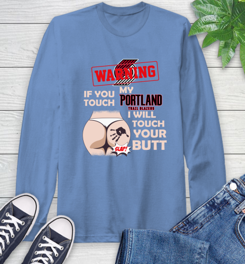 Portland Trail Blazers NBA Basketball Warning If You Touch My Team I Will Touch My Butt Long Sleeve T-Shirt 12