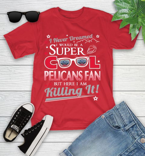 New Orleans Pelicans NBA Basketball I Never Dreamed I Would Be Super Cool Fan Youth T-Shirt 13