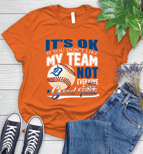 Detroit Tigers MLB Baseball You Don't Like My Team Not Everyone Has Good Taste Women's T-Shirt 3