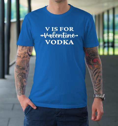 V Is For Valentine Vodka Valentines Day Drinking Single T-Shirt 7