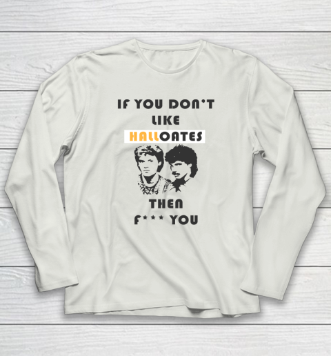 If You Don't Like Hall Oates Then Fuck You Long Sleeve T-Shirt 7