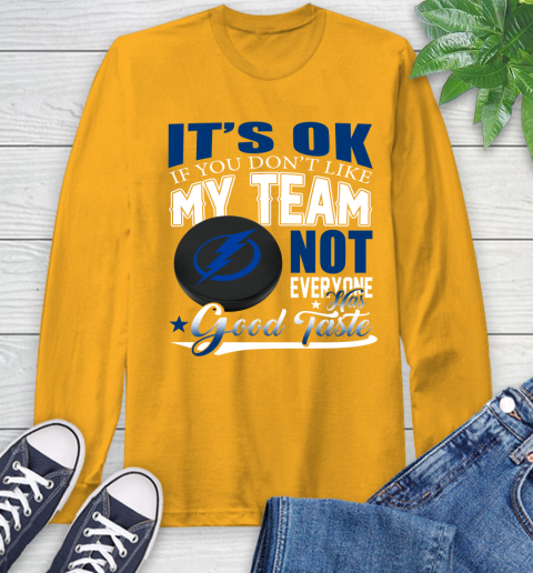Tampa Bay Lightning NHL Hockey You Don't Like My Team Not Everyone Has Good Taste Long Sleeve T-Shirt 2