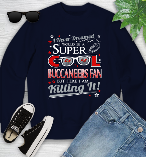 Tampa Bay Buccaneers NFL Football I Never Dreamed I Would Be Super Cool Fan Youth Sweatshirt 2