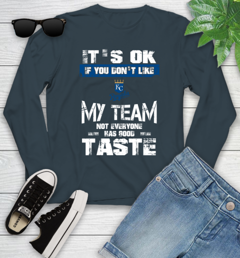 Kansas City Royals MLB Baseball It's Ok If You Don't Like My Team Not Everyone Has Good Taste Youth Long Sleeve 9