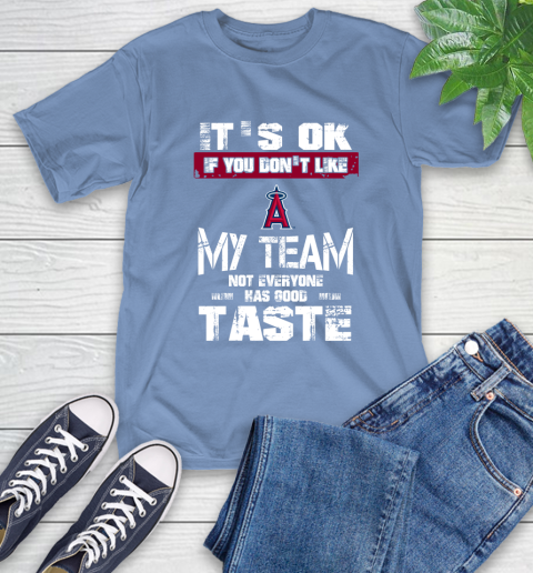 Los Angeles Angels MLB Baseball It's Ok If You Don't Like My Team Not Everyone Has Good Taste T-Shirt 12