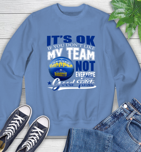 NBA It's Ok If You Don't Like My Team Denver Nuggets Not Everyone Has Good Taste Basketball Sweatshirt 11