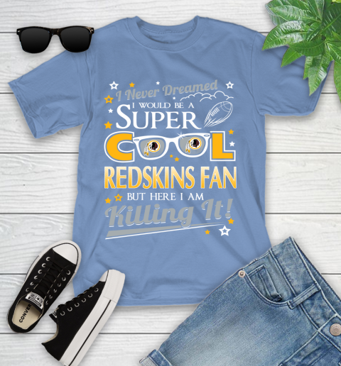 Washington Redskins NFL Football I Never Dreamed I Would Be Super Cool Fan Youth T-Shirt 15