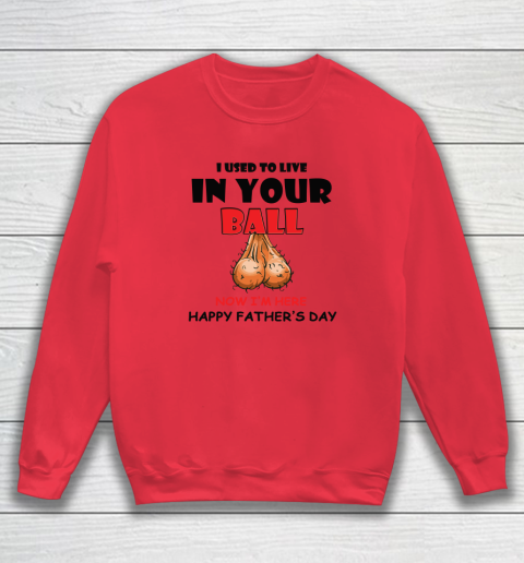I Used To Live In Your Balls Funny Dad Father's Day Sweatshirt 6