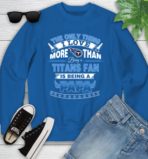 NFL The Only Thing I Love More Than Being A Tennessee Titans Fan Is Being A Papa Football Youth Sweatshirt 7