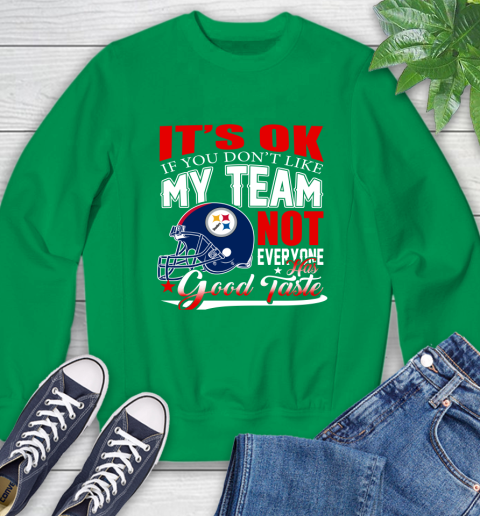 Pittsburgh Steelers NFL Football You Don't Like My Team Not Everyone Has Good Taste Sweatshirt 7