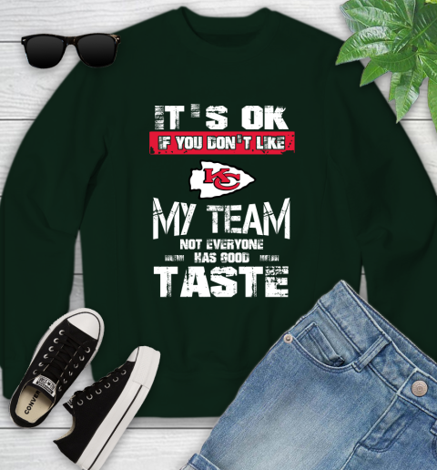 Kansas City Chiefs NFL Football It's Ok If You Don't Like My Team Not Everyone Has Good Taste Youth Sweatshirt 9