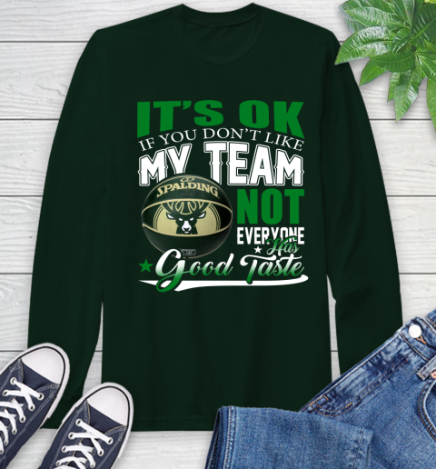 NBA It's Ok If You Don't Like My Team Milwaukee Bucks Not Everyone Has Good Taste Basketball Long Sleeve T-Shirt 7