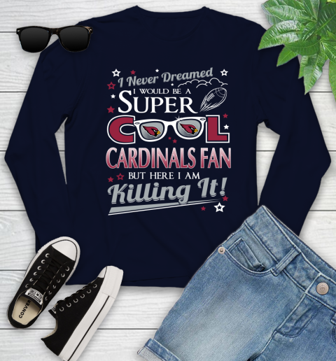 Arizona Cardinals NFL Football I Never Dreamed I Would Be Super Cool Fan Youth Long Sleeve 2