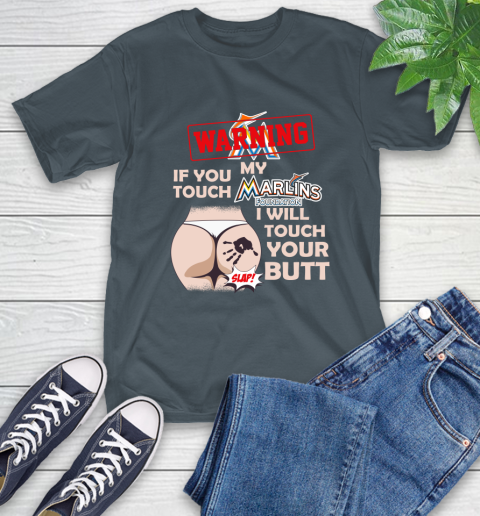 Miami Marlins MLB Baseball Warning If You Touch My Team I Will Touch My Butt T-Shirt 10
