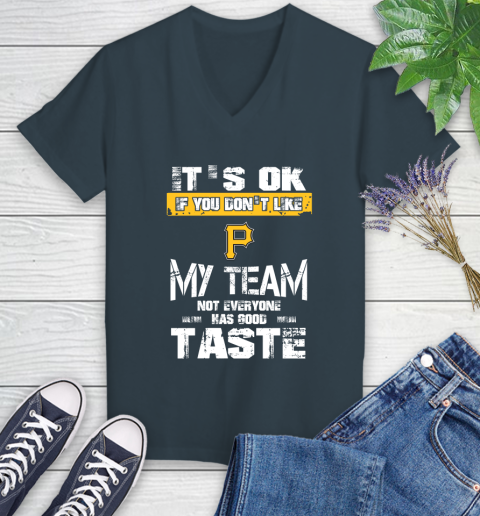 Pittsburgh Pirates MLB Baseball It's Ok If You Don't Like My Team Not Everyone Has Good Taste Women's V-Neck T-Shirt 8