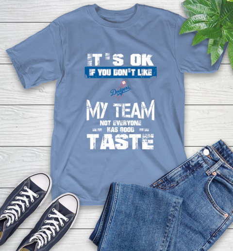 Los Angeles Dodgers MLB Baseball It's Ok If You Don't Like My Team Not Everyone Has Good Taste T-Shirt 12