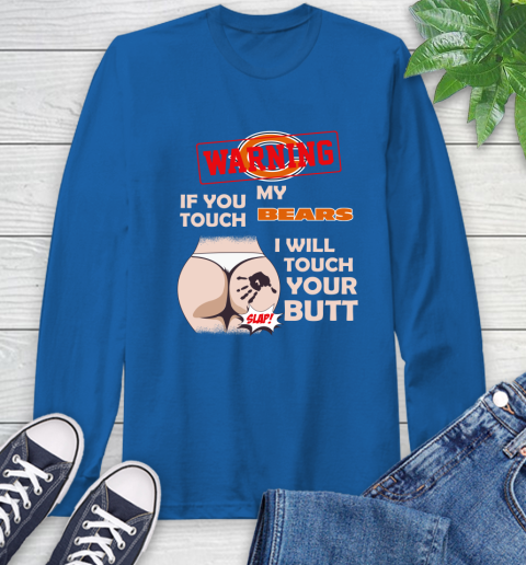 Chicago Bears NFL Football Warning If You Touch My Team I Will Touch My Butt Long Sleeve T-Shirt 10