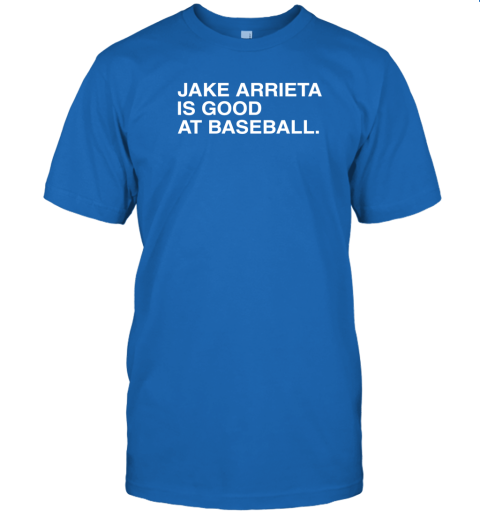 Jake Arrieta Is Good At Baseball T-Shirt