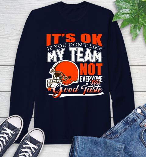 Cleveland Browns NFL Football You Don't Like My Team Not Everyone Has Good Taste Long Sleeve T-Shirt 3