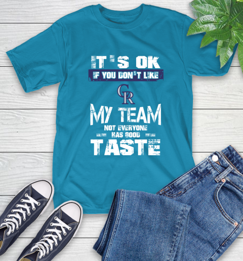 Colorado Rockies MLB Baseball It's Ok If You Don't Like My Team Not Everyone Has Good Taste T-Shirt 9