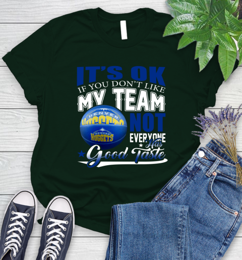 NBA It's Ok If You Don't Like My Team Denver Nuggets Not Everyone Has Good Taste Basketball Women's T-Shirt 6