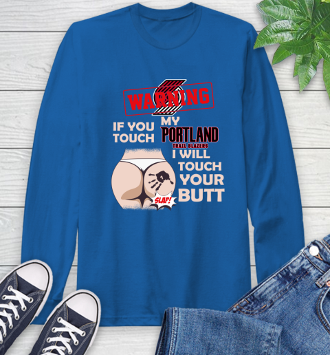 Portland Trail Blazers NBA Basketball Warning If You Touch My Team I Will Touch My Butt Long Sleeve T-Shirt 10