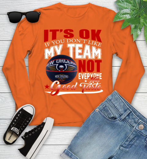 NBA It's Ok If You Don't Like My Team New Orleans Pelicans Not Everyone Has Good Taste Basketball Youth Long Sleeve 3