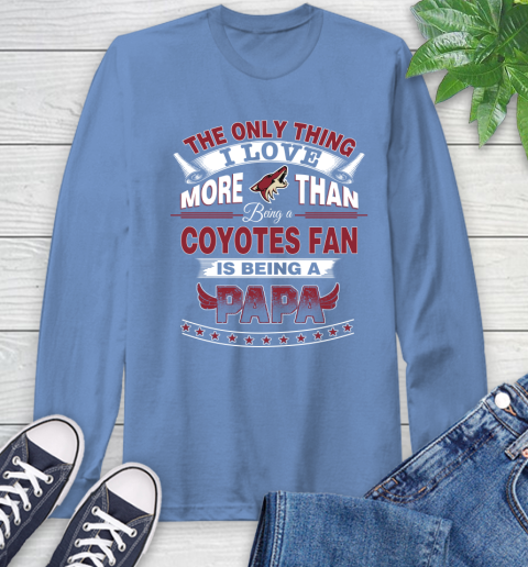 NHL The Only Thing I Love More Than Being A Arizona Coyotes Fan Is Being A Papa Hockey Long Sleeve T-Shirt 12