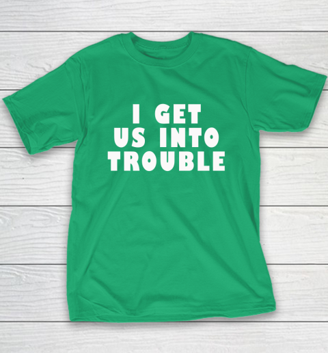I Get Us Into Trouble Youth T-Shirt 4