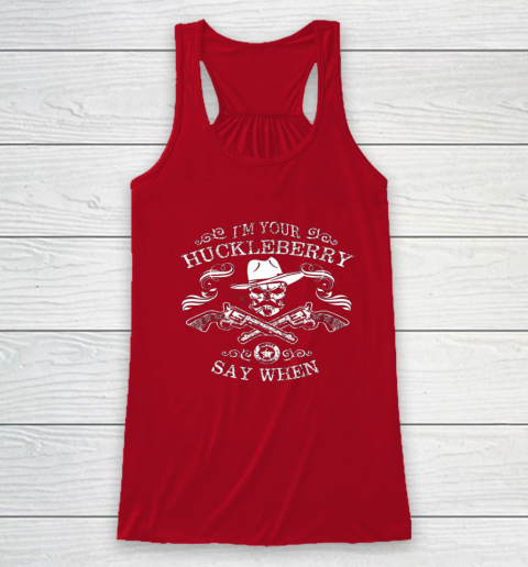 Say When Shirt I'm Your Huckleberry Say When Racerback Tank 3