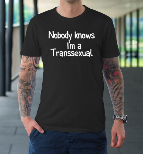Nobody Knows I'm a Transsexual T-Shirt