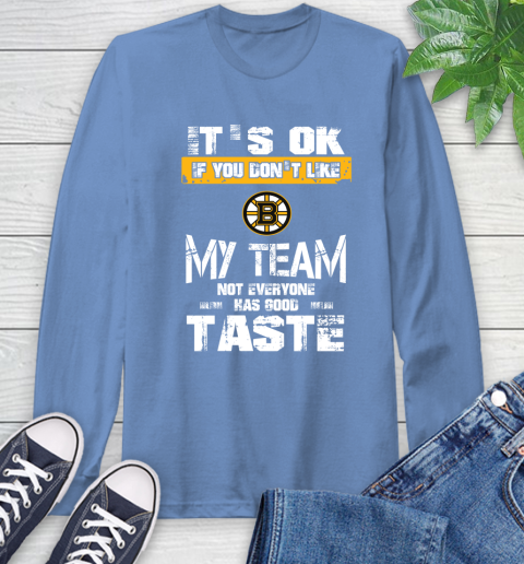 Boston Bruins NHL Hockey It's Ok If You Don't Like My Team Not Everyone Has Good Taste Long Sleeve T-Shirt 12