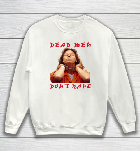 Dead Men Don't Rape Shirt Aileen Carol Wuornos Sweatshirt