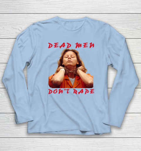 Dead Men Don't Rape Shirt Aileen Carol Wuornos Long Sleeve T-Shirt 5