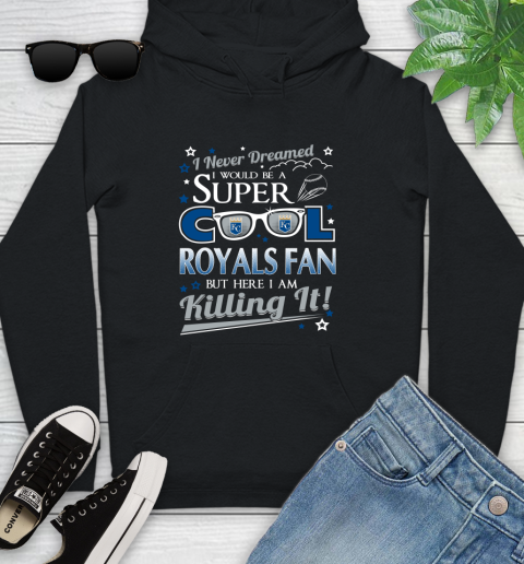Kansas City Royals MLB Baseball I Never Dreamed I Would Be Super Cool Fan Youth Hoodie