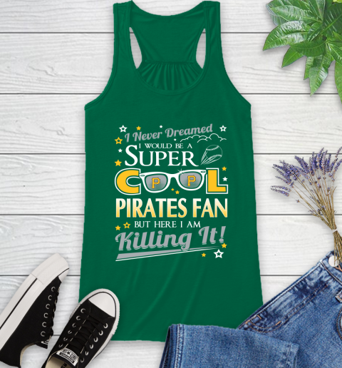 Pittsburgh Pirates MLB Baseball I Never Dreamed I Would Be Super Cool Fan Racerback Tank 6