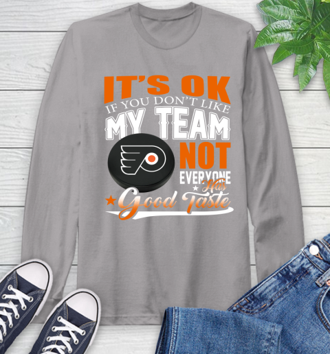 Philadelphia Flyers NHL Hockey You Don't Like My Team Not Everyone Has Good Taste Long Sleeve T-Shirt 6