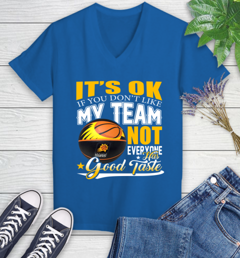 NBA It's Ok If You Don't Like My Team Phoenix Suns Not Everyone Has Good Taste Basketball Women's V-Neck T-Shirt 10