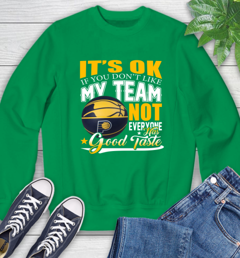 NBA It's Ok If You Don't Like My Team Indiana Pacers Not Everyone Has Good Taste Basketball Sweatshirt 7