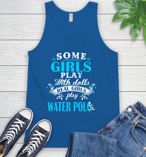 Some Girls Play With Dolls Real Girls Play Water Polo Tank Top 4