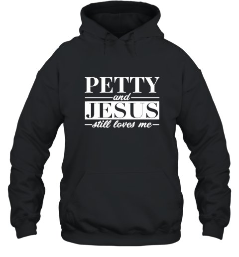 Petty _ Jesus Still Loves Me Tshirt ah my shirt Hooded
