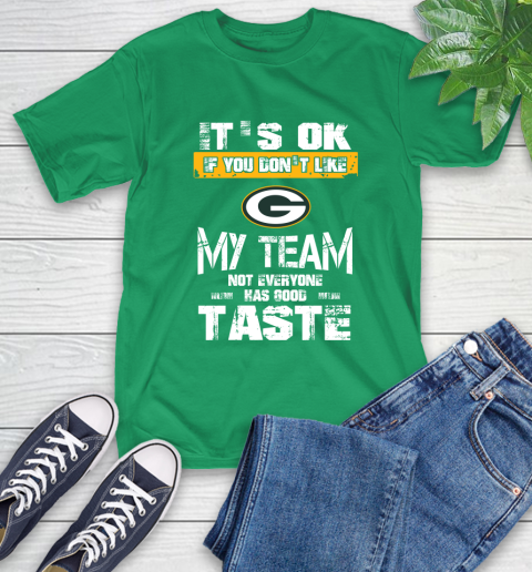 Green Bay Packers NFL Football It's Ok If You Don't Like My Team Not Everyone Has Good Taste T-Shirt 7