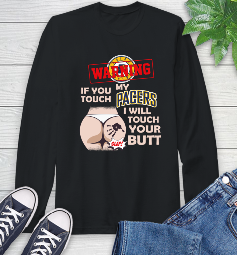 Indiana Pacers NBA Basketball Warning If You Touch My Team I Will Touch My Butt Long Sleeve T-Shirt